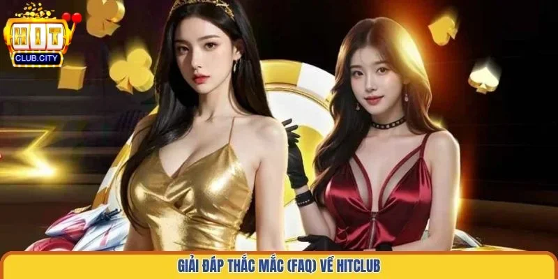 Hitclub | Hit Club - Link Tải Cổng Game Bài Đổi Thưởng Số 1 Việt Nam Giải đáp thắc mắc (FAQ) về Hitclub